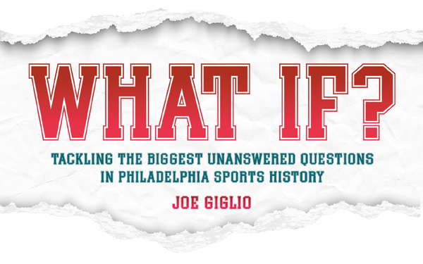 What If? Tackling the Biggest Unanswered Questions in Philadelphia Sports History
